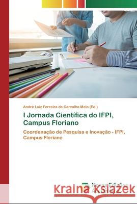 I Jornada Científica do IFPI, Campus Floriano André Luiz Ferreira de Carvalho Melo 9786139708444 Novas Edicoes Academicas