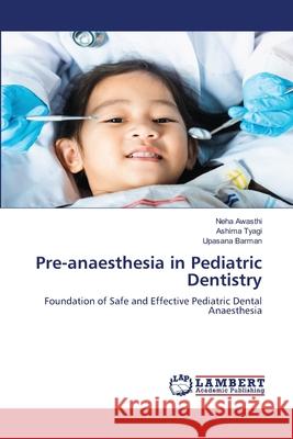 Pre-anaesthesia in Pediatric Dentistry Awasthi, Neha, TYAGI, ASHIMA, Barman, Upasana 9786139708703