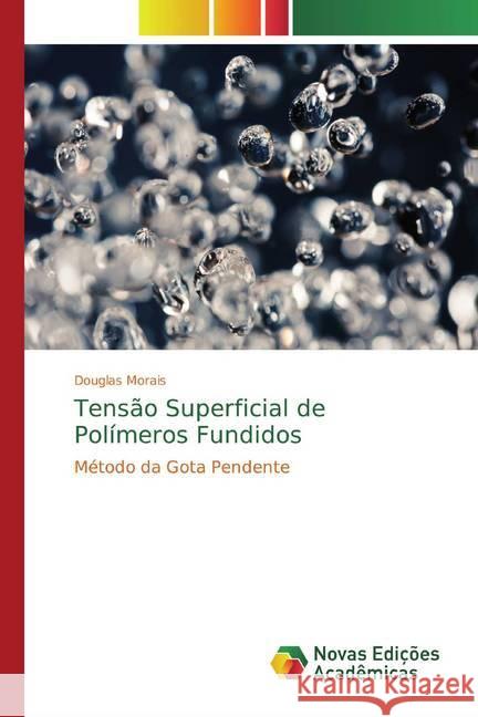 Tensão Superficial de Polímeros Fundidos : Método da Gota Pendente Morais, Douglas 9786139709229