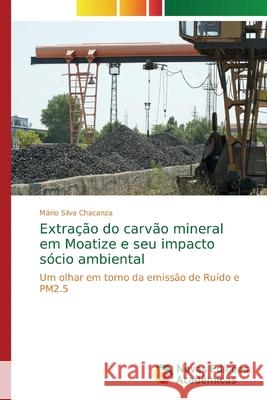 Extração do carvão mineral em Moatize e seu impacto sócio ambiental Chacanza, Mário Silva 9786139709427