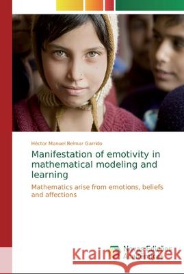 Manifestation of emotivity in mathematical modeling and learning Belmar Garrido, Héctor Manuel 9786139710980