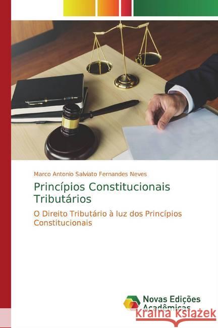 Princípios Constitucionais Tributários : O Direito Tributário à luz dos Princípios Constitucionais Neves, Marco Antonio Salviato Fernandes 9786139711222