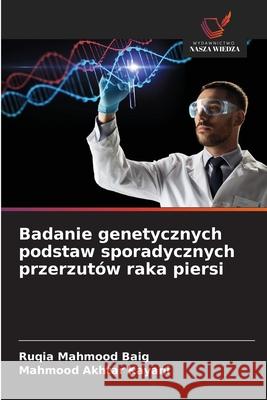 Badanie genetycznych podstaw sporadycznych przerzutów raka piersi Baig, Ruqia Mahmood, Kayani, Mahmood Akhtar 9786139711345