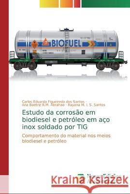 Estudo da corrosão em biodiesel e petróleo em aço inox soldado por TIG Figueiredo Dos Santos, Carlos Eduardo 9786139711413