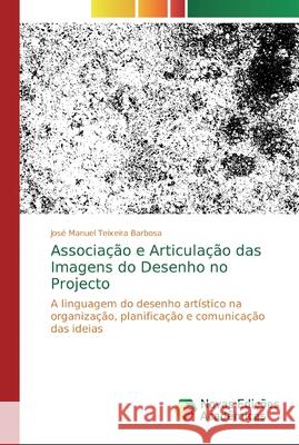 Associação e Articulação das Imagens do Desenho no Projecto Teixeira Barbosa, José Manuel 9786139712632