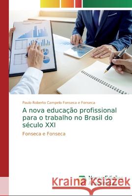 A nova educação profissional para o trabalho no Brasil do século XXI Fonseca E. Fonseca, Paulo Roberto Campel 9786139712793