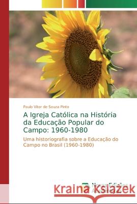 A Igreja Católica na História da Educação Popular do Campo: 1960-1980 de Souza Pinto, Paulo Vitor 9786139713059 Novas Edicioes Academicas