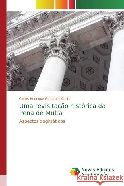 Uma revisitação histórica da Pena de Multa : Aspectos dogmáticos Generoso Costa, Carlos Henrique 9786139713158 Novas Edicioes Academicas