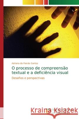 O processo de compreensão textual e a deficiência visual Santos, Adriana Da Paixão 9786139713578 Novas Edicioes Academicas
