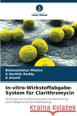In-vitro-Wirkstoffabgabe-System f?r Clarithromycin Bishwambhar Mishra K. Harthik Reddy A. Anand 9786139714247