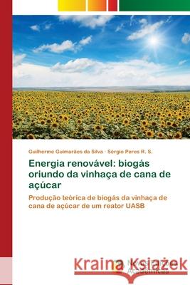 Energia renovável: biogás oriundo da vinhaça de cana de açúcar Guilherme Guimarães Da Silva, Sérgio Peres R S 9786139716227