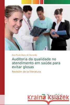 Auditoria da qualidade no atendimento em saúde para evitar glosas Alves de Asevedo, Ana Paula 9786139717927 Novas Edicioes Academicas