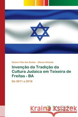 Invenção da Tradição da Cultura Judaica em Teixeira de Freitas - BA Daiane Felix Dos Santos, Ulisses Almeida 9786139719839 Novas Edicoes Academicas