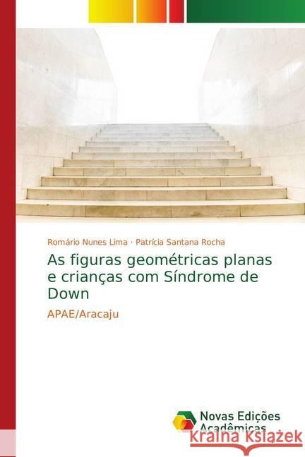 As figuras geométricas planas e crianças com Síndrome de Down : APAE/Aracaju Nunes Lima, Romário; Santana Rocha, Patrícia 9786139719945