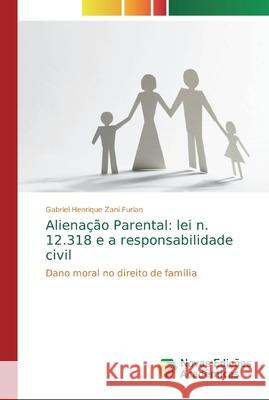 Alienação Parental: lei n. 12.318 e a responsabilidade civil Zani Furlan, Gabriel Henrique 9786139720200 Novas Edicioes Academicas