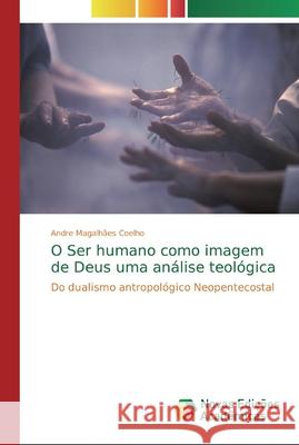 O Ser humano como imagem de Deus uma análise teológica Magalhães Coelho, Andre 9786139720521