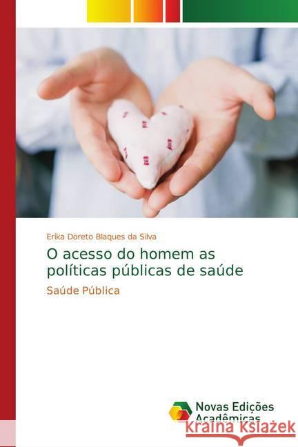 O acesso do homem as políticas públicas de saúde : Saúde Pública Doreto Blaques da Silva, Erika 9786139720538