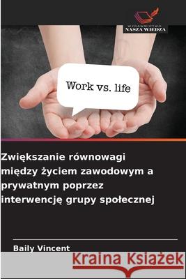 Zwiększanie r?wnowagi między życiem zawodowym a prywatnym poprzez interwencję grupy spolecznej Baily Vincent 9786139721252