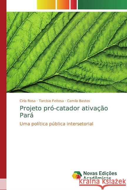 Projeto pró-catador ativação Pará : Uma política pública intersetorial Rosa, Ciria; Feitosa, Tarcísio; Bastos, Camila 9786139721405