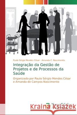 Integração da Gestão de Projetos e de Processos da Saúde César, Paulo Sérgio Mendes 9786139721863