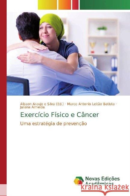 Exercício Físico e Câncer : Uma estratégia de prevenção Leitão Batista, Marco Antonio; Almeida, Juliana 9786139722594 Novas Edicioes Academicas