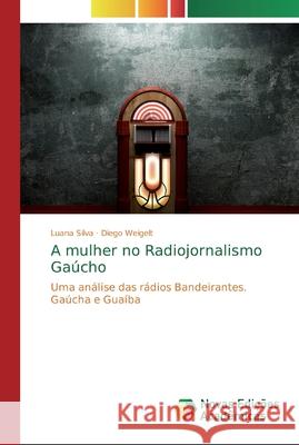 A mulher no Radiojornalismo Gaúcho Silva, Luana 9786139722761 Novas Edicioes Academicas