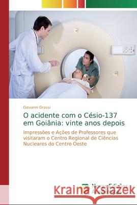 O acidente com o Césio-137 em Goiânia: vinte anos depois Grassi, Giovanni 9786139724574