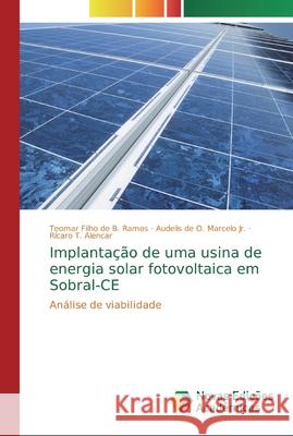 Implantação de uma usina de energia solar fotovoltaica em Sobral-CE de B. Ramos, Teomar Filho 9786139724949 Novas Edicioes Academicas
