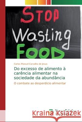 Do excesso de alimento à carência alimentar na sociedade da abundância Jesus, Carlos Manuel Carvalho de 9786139725298