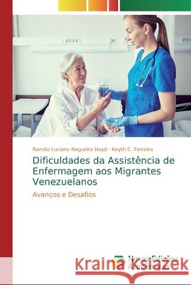 Dificuldades da Assistência de Enfermagem aos Migrantes Venezuelanos Nogueira Hayd, Ramão Luciano 9786139726141