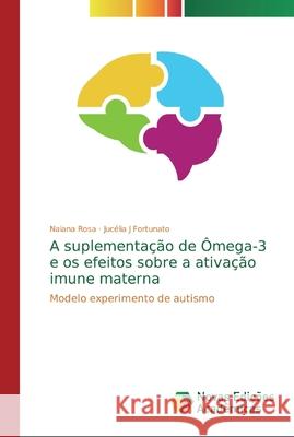 A suplementação de Ômega-3 e os efeitos sobre a ativação imune materna Rosa, Naiana 9786139726622 Novas Edicioes Academicas