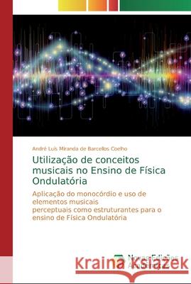 Utilização de conceitos musicais no Ensino de Física Ondulatória Miranda de Barcellos Coelho, André Luí 9786139730124