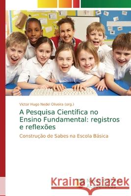 A Pesquisa Científica no Ensino Fundamental: registros e reflexões Nedel Oliveira, Victor Hugo 9786139731350