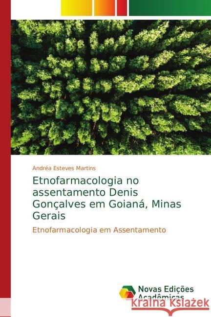 Etnofarmacologia no assentamento Denis Gonçalves em Goianá, Minas Gerais : Etnofarmacologia em Assentamento Esteves Martins, Andréa 9786139731718