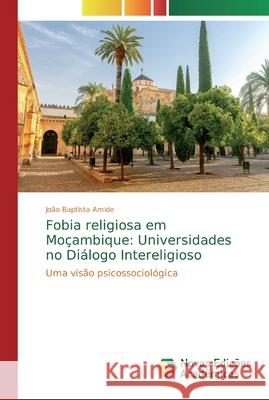 Fobia religiosa em Moçambique: Universidades no Diálogo Intereligioso Amide, João Baptista 9786139732142