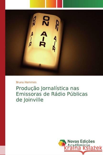 Produção Jornalística nas Emissoras de Rádio Públicas de Joinville Hammes, Bruna 9786139732432 Novas Edicioes Academicas