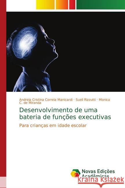 Desenvolvimento de uma bateria de funções executivas : Para crianças em idade escolar Correia Manicardi, Andreia Cristina; Rizzutti, Sueli; C. de Miranda, Monica 9786139734078 Novas Edicioes Academicas