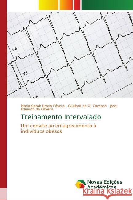 Treinamento Intervalado : Um convite ao emagrecimento à indivíduos obesos Bravo Fávero, Maria Sarah; de O. Campos, Giulliard; de Oliveira, José Eduardo 9786139736966 Novas Edicioes Academicas