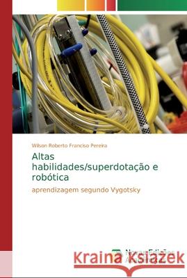 Altas habilidades/superdotação e robótica Pereira, Wilson Roberto Franciso 9786139737987