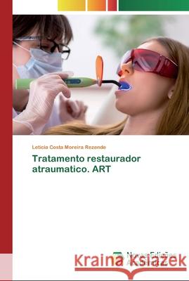 Tratamento restaurador atraumatico. ART Leticia Costa Moreira Rezende 9786139738120 Novas Edicoes Academicas
