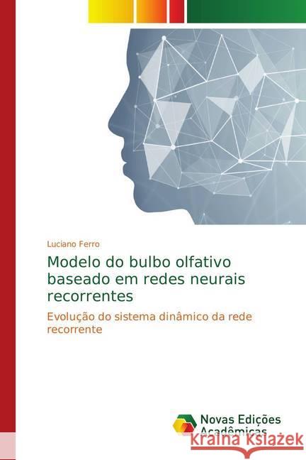 Modelo do bulbo olfativo baseado em redes neurais recorrentes : Evolução do sistema dinâmico da rede recorrente Ferro, Luciano 9786139738618