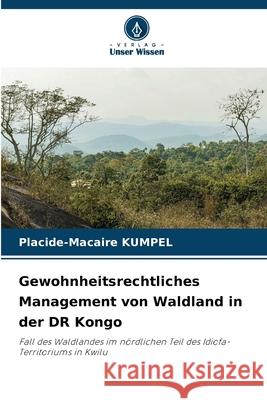 Gewohnheitsrechtliches Management von Waldland in der DR Kongo Placide-Macaire Kumpel 9786139739011
