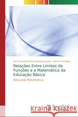 Relações Entre Limites de Funções e a Matemática da Educação Básica Santos Rodrigues Junior, José Fernando 9786139739776