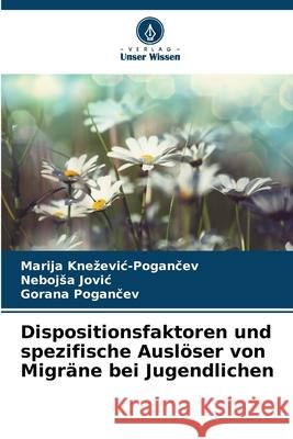 Dispositionsfaktoren und spezifische Ausl?ser von Migr?ne bei Jugendlichen Marija Knezevic-Pogančev Nebojsa Jovic Gorana Pogančev 9786139740734