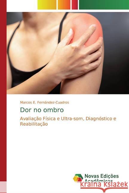 Dor no ombro : Avaliação Física e Ultra-som, Diagnóstico e Reabilitação Fernández-Cuadros, Marcos E. 9786139740918