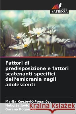 Fattori di predisposizione e fattori scatenanti specifici dell'emicrania negli adolescenti Marija Knezevic-Pogančev Nebojsa Jovic Gorana Pogančev 9786139740987