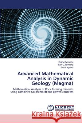 Advanced Mathematical Analysis in Dynamic Geology (Magma) Achuenu, Ifeanyi, Iekmang, Isah C., Hyeladi, Dibal 9786139741175 LAP Lambert Academic Publishing