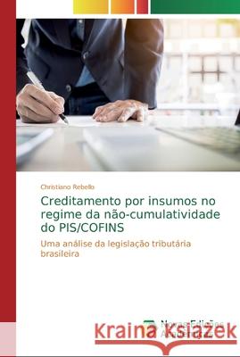 Creditamento por insumos no regime da não-cumulatividade do PIS/COFINS Rebello, Christiano 9786139741588