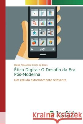 Ética Digital: O Desafio da Era Pós-Moderna Alexandre Costa de Jesus, Diego 9786139741625