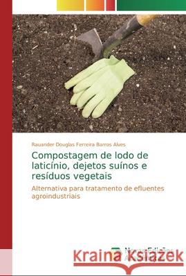 Compostagem de lodo de laticínio, dejetos suínos e resíduos vegetais Alves, Rauander Douglas Ferreira Barros 9786139742622